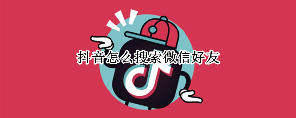 抖音怎么搜索微信好友