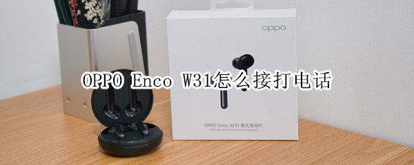 OPPO Enco W31怎么接打电话