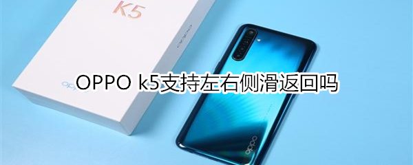 OPPO k5支持左右侧滑返回吗