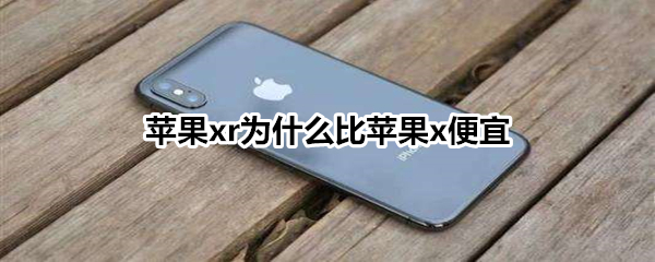 苹果xr为什么比苹果x便宜