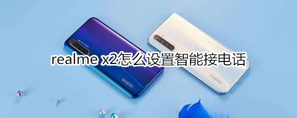realme x2怎么设置智能接电话