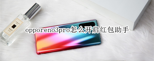 opporeno3pro怎么开启红包助手