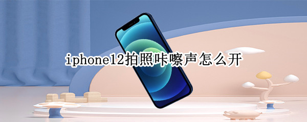 iphone12拍照咔嚓声怎么开