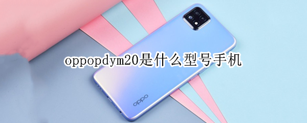 oppopdym20是什么型号手机