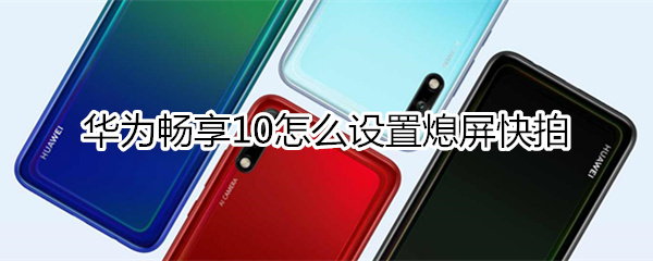 华为畅享10怎么设置熄屏快拍