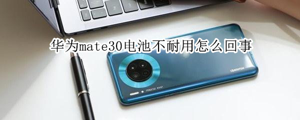 华为mate30电池不耐用怎么回事