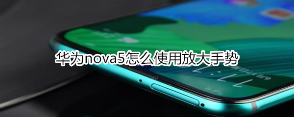 华为nova5怎么使用放大手势