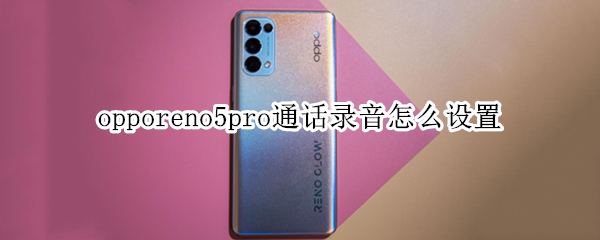 opporeno5pro通话录音怎么设置