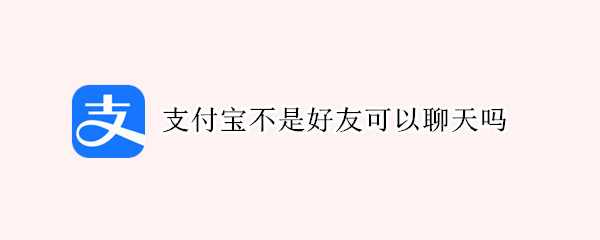 支付宝不是好友可以聊天吗