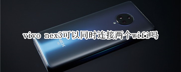 vivo nex3可以同时连接两个wifi吗