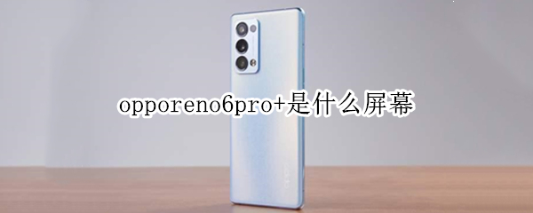 opporeno6pro+是什么屏幕