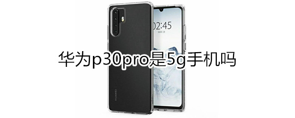 华为p30 pro是5g手机吗
