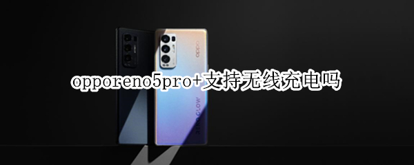 opporeno5pro+支持无线充电吗