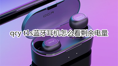 qcy t1s蓝牙耳机怎么看剩余电量