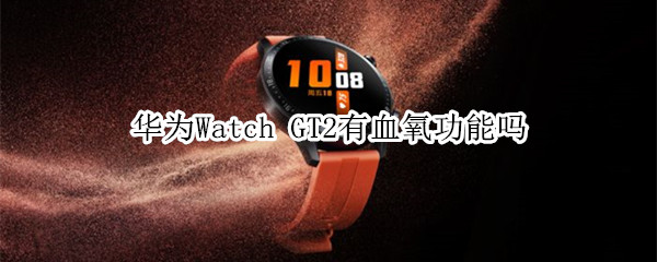华为Watch GT2有血氧功能吗