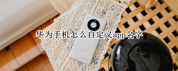 华为手机怎么自定义app名字