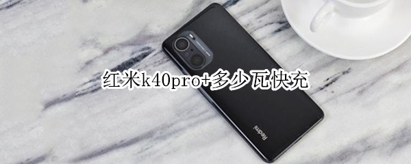 红米k40pro+多少瓦快充