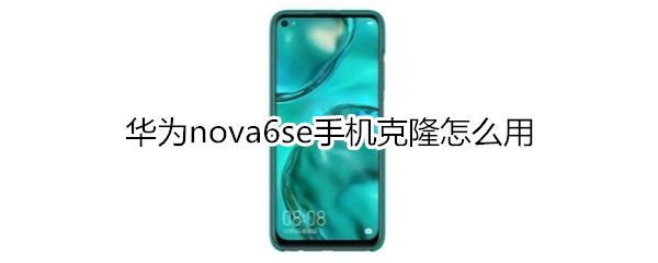 华为nova6se手机克隆怎么用