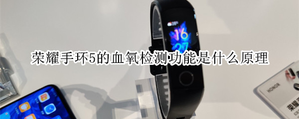 荣耀手环5的血氧检测功能是什么原理