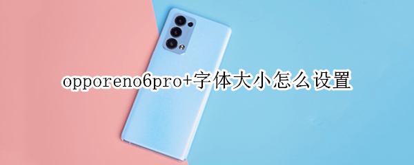 opporeno6pro+字体大小怎么设置