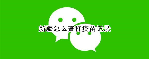 新疆怎么查打疫苗记录