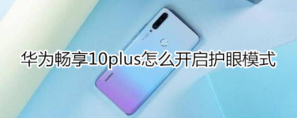 华为畅享10plus怎么开启护眼模式