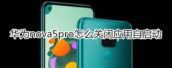 华为nova5iPro怎么关闭应用自启动