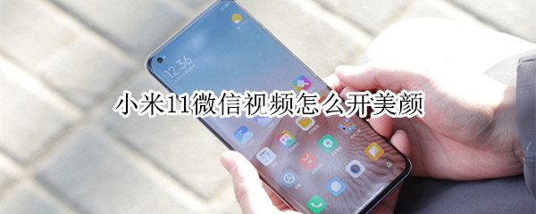 小米11微信视频怎么开美颜