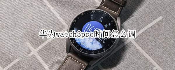 华为watch3pro时间怎么调