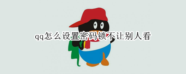 qq怎么设置密码锁不让别人看