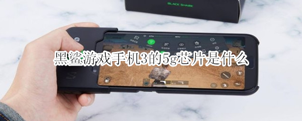 黑鲨游戏手机3的5g芯片是什么