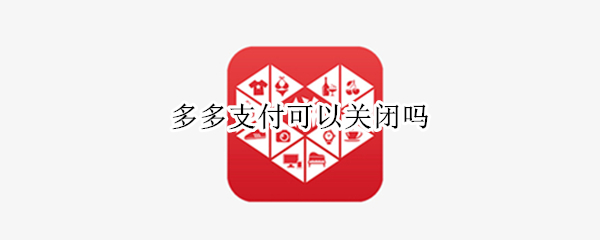 多多支付可以关闭吗