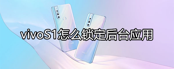 vivoS1怎么锁定后台应用