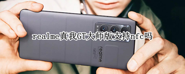 realme真我GT大师版支持nfc吗