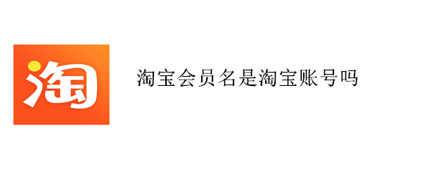 淘宝会员名是淘宝账号吗