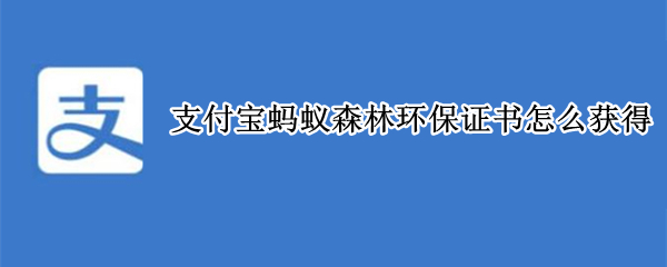 支付宝蚂蚁森林环保证书怎么获得