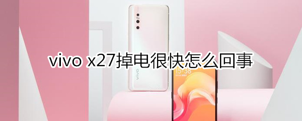 x27掉电很快怎么回事