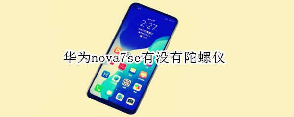 华为nova7se有没有陀螺仪