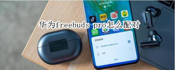 华为freebuds pro怎么配对