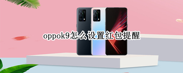 oppok9怎么设置红包提醒