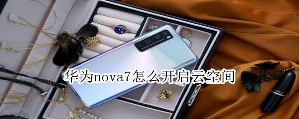 华为nova7怎么开启云空间