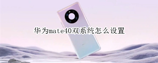 华为mate40双系统怎么设置