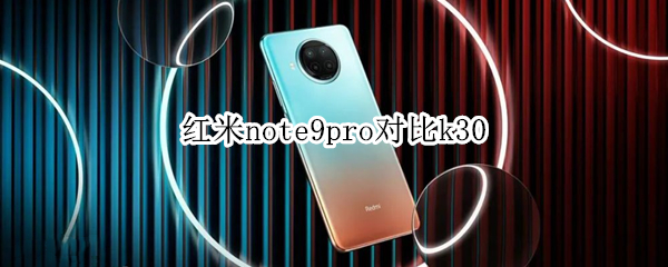 红米note9pro对比k30