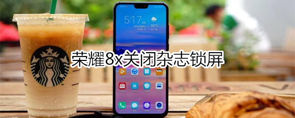 荣耀8x关闭杂志锁屏