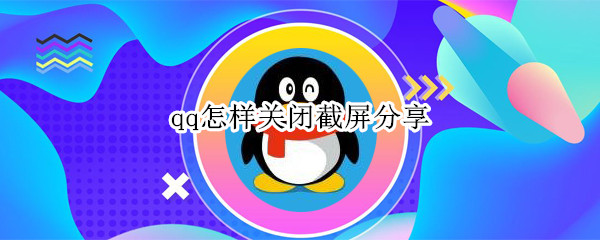 qq怎样关闭截屏分享