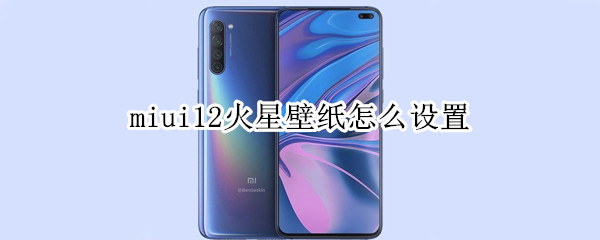 miui12火星壁纸怎么设置