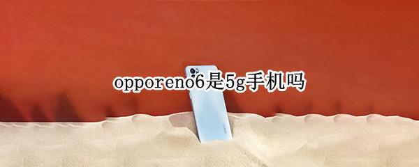 opporeno6是5g手机吗