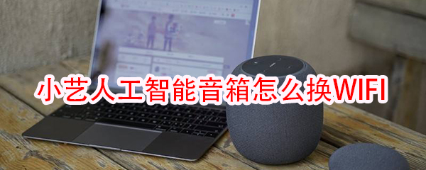 小艺人工智能音箱怎么换WIFI