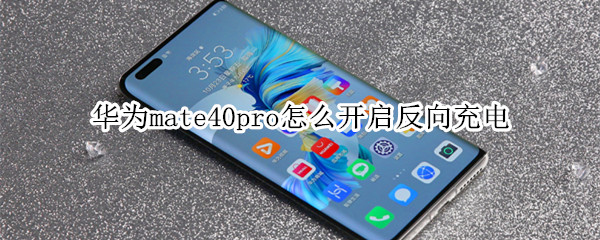 华为mate40pro怎么开启反向充电