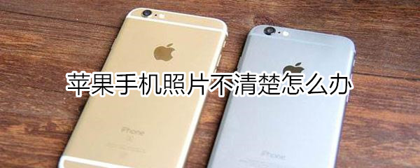 苹果手机照片不清楚怎么办